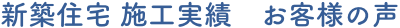 新築住宅施工実績 お客様の声